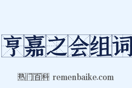 亨嘉之会组词是什么意思的图片